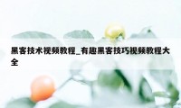 黑客技术视频教程_有趣黑客技巧视频教程大全