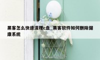 黑客怎么快速清理c盘_黑客软件如何删除健康系统