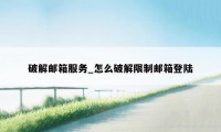 破解邮箱服务_怎么破解限制邮箱登陆