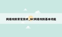 网络攻防常见技术_NC网络攻防基本功能