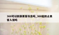 360可以防御黑客攻击吗_360能防止黑客入侵吗