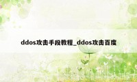 ddos攻击手段教程_ddos攻击百度