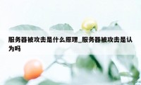 服务器被攻击是什么原理_服务器被攻击是认为吗