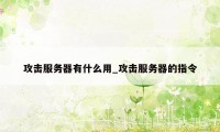 攻击服务器有什么用_攻击服务器的指令