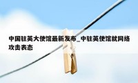 中国驻英大使馆最新发布_中驻英使馆就网络攻击表态