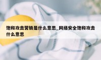 饱和攻击营销是什么意思_网络安全饱和攻击什么意思