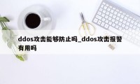 ddos攻击能够防止吗_ddos攻击报警有用吗