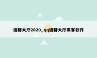 语聊大厅2020_qq语聊大厅黑客软件