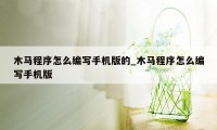 木马程序怎么编写手机版的_木马程序怎么编写手机版