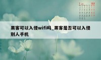 黑客可以入侵wifi吗_黑客是否可以入侵别人手机