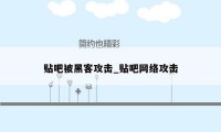 贴吧被黑客攻击_贴吧网络攻击