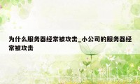 为什么服务器经常被攻击_小公司的服务器经常被攻击