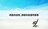 网络攻击有_网络攻击是咋回事