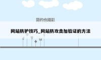 网站防护技巧_网站防攻击加验证的方法