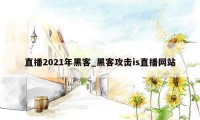 直播2021年黑客_黑客攻击is直播网站