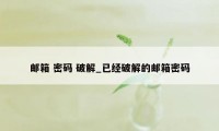 邮箱 密码 破解_已经破解的邮箱密码