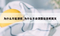 为什么不能泄密_为什么不会泄露信息呢英文