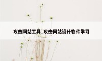 攻击网站工具_攻击网站设计软件学习