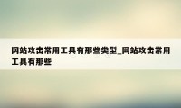 网站攻击常用工具有那些类型_网站攻击常用工具有那些