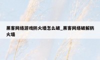 黑客网络游戏防火墙怎么破_黑客网络破解防火墙