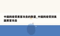 中国网络受黑客攻击的数量_中国网络受到美国黑客攻击