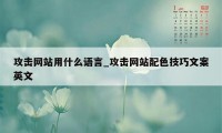 攻击网站用什么语言_攻击网站配色技巧文案英文