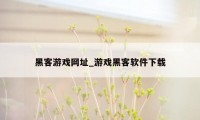 黑客游戏网址_游戏黑客软件下载