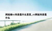 网站被cc攻击是什么意思_cc网站攻击是什么