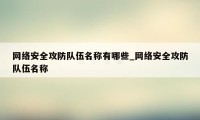 网络安全攻防队伍名称有哪些_网络安全攻防队伍名称