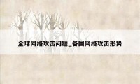 全球网络攻击问题_各国网络攻击形势