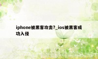 iphone被黑客攻击?_ios被黑客成功入侵