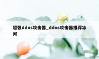 超强ddos攻击器_ddos攻击器推荐冰河