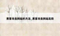 黑客攻击网站的方法_黑客攻击网站出款