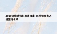 2019区块链钱包黑客攻击_区块链黑客入侵案件名单