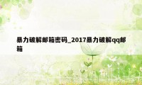 暴力破解邮箱密码_2017暴力破解qq邮箱