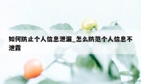 如何防止个人信息泄漏_怎么防范个人信息不泄露