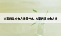 大型网站攻击方法是什么_大型网站攻击方法