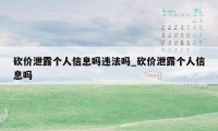 砍价泄露个人信息吗违法吗_砍价泄露个人信息吗