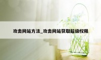 攻击网站方法_攻击网站获取超级权限