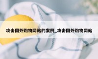 攻击国外购物网站的案例_攻击国外购物网站