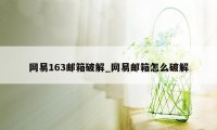 网易163邮箱破解_网易邮箱怎么破解