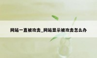 网站一直被攻击_网站显示被攻击怎么办