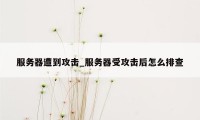 服务器遭到攻击_服务器受攻击后怎么排查