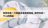 如何攻击一个网站并且接管网站_如何攻击一个人的网站