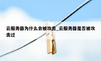 云服务器为什么会被攻击_云服务器是否被攻击过