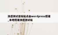 渗透测试目标站点由wordpress搭建_本地搭建渗透测试站