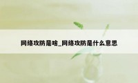 网络攻防是啥_网络攻防是什么意思