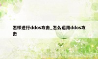 怎样进行ddos攻击_怎么运用ddos攻击