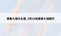 黑客入侵什么罪_5月14日黑客入侵罪行