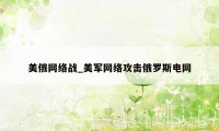 美俄网络战_美军网络攻击俄罗斯电网